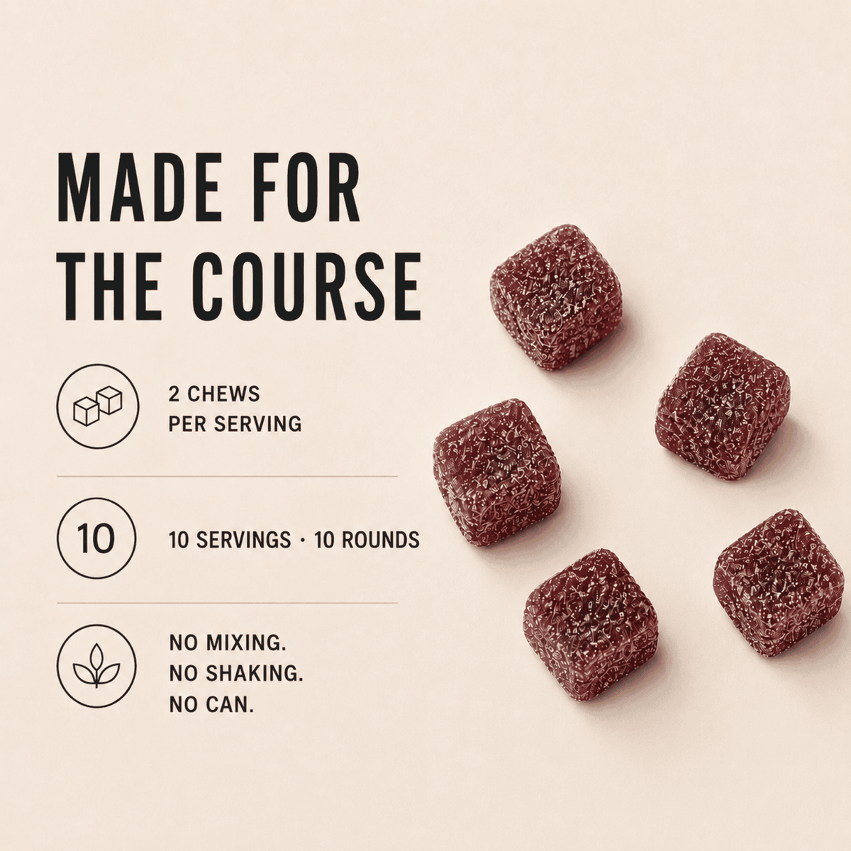 Five dark reddish-brown textured gummy candies arranged on a warm beige background beside black text reading 'MADE FOR THE COURSE' and serving details: 2 chews per serving, 10 servings/10 rounds, no mixing, shaking, or can.